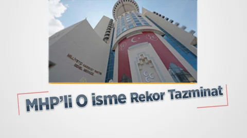 MHP’li İsme Rekor Tazminat