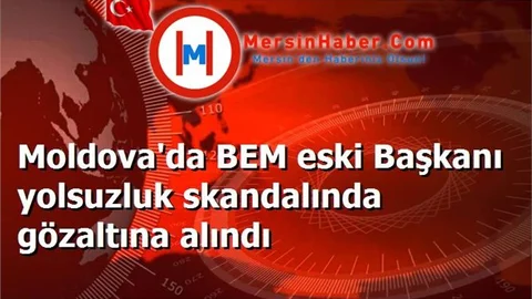 Moldova'da BEM eski Başkanı yolsuzluk skandalında gözaltına alındı