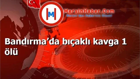 Bandırma’da bıçaklı kavga 1 ölü