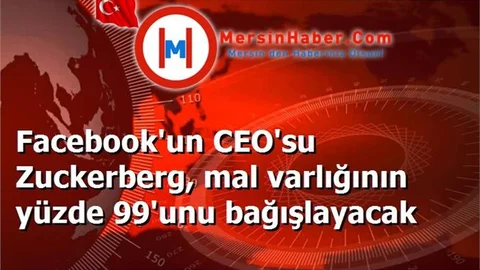 Facebook'un CEO'su Zuckerberg, mal varlığının yüzde 99'unu bağışlayacak