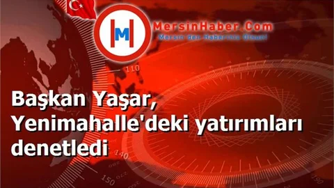 Başkan Yaşar, Yenimahalle'deki yatırımları denetledi