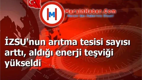 İZSU'nun arıtma tesisi sayısı arttı, aldığı enerji teşviği yükseldi