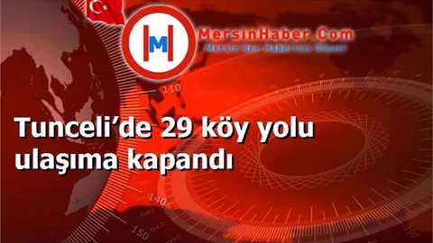 Tunceli’de 29 köy yolu ulaşıma kapandı
