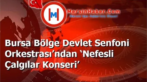 Bursa Bölge Devlet Senfoni Orkestrası’ndan ‘Nefesli Çalgılar Konseri’