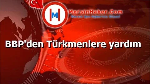 BBP'den Türkmenlere yardım