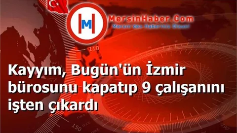 Kayyım, Bugün'ün İzmir bürosunu kapatıp 9 çalışanını işten çıkardı
