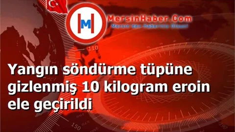 Yangın söndürme tüpüne gizlenmiş 10 kilogram eroin ele geçirildi
