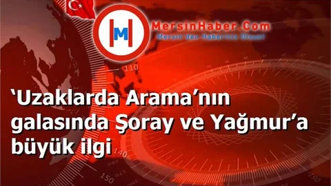 ‘Uzaklarda Arama’nın galasında Şoray ve Yağmur’a büyük ilgi