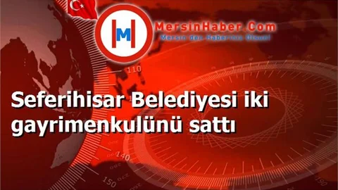 Seferihisar Belediyesi iki gayrimenkulünü sattı