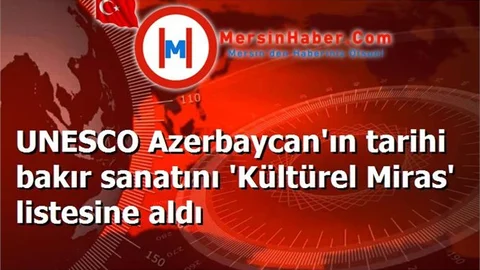 UNESCO Azerbaycan'ın tarihi bakır sanatını 'Kültürel Miras' listesine aldı