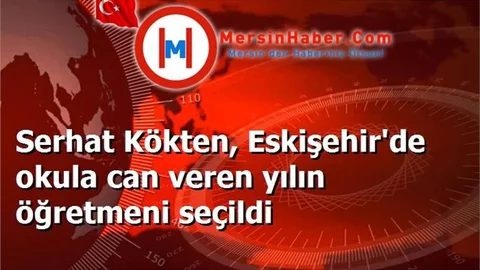 Serhat Kökten, Eskişehir'de okula can veren yılın öğretmeni seçildi