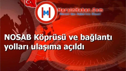 NOSAB Köprüsü ve bağlantı yolları ulaşıma açıldı