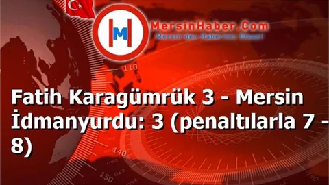 Fatih Karagümrük 3 - Mersin İdmanyurdu: 3 (penaltılarla 7 - 8)