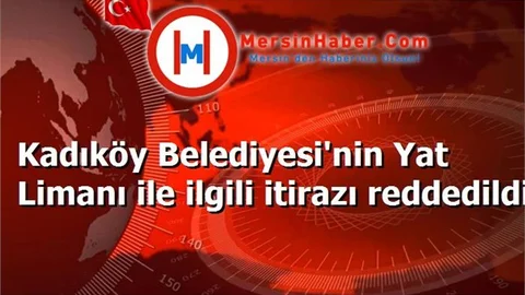 Kadıköy Belediyesi'nin Yat Limanı ile ilgili itirazı reddedildi