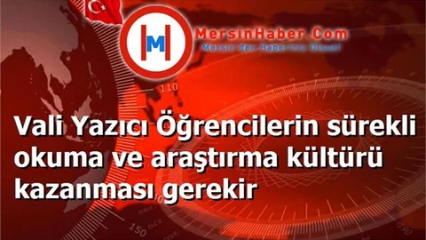 Vali Yazıcı Öğrencilerin sürekli okuma ve araştırma kültürü kazanması gerekir