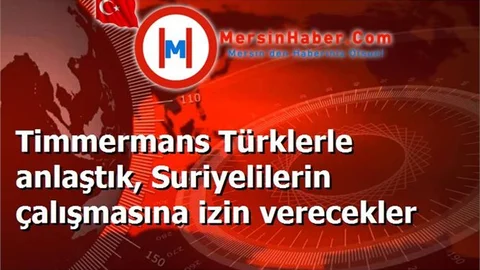 Timmermans Türklerle anlaştık, Suriyelilerin çalışmasına izin verecekler