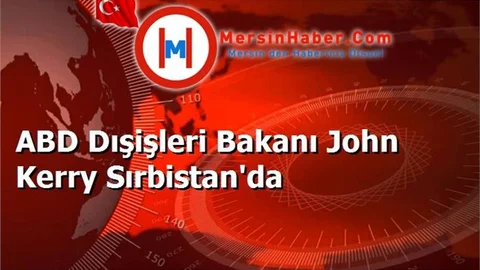 ABD Dışişleri Bakanı John Kerry Sırbistan'da