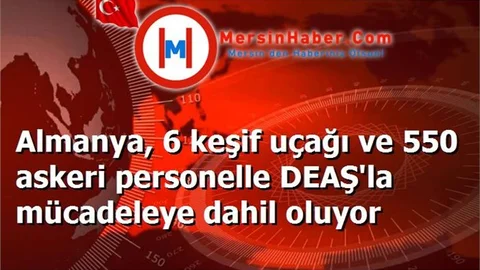 Almanya, 6 keşif uçağı ve 550 askeri personelle DEAŞ'la mücadeleye dahil oluyor