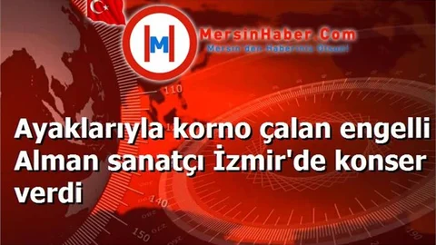 Ayaklarıyla korno çalan engelli Alman sanatçı İzmir'de konser verdi