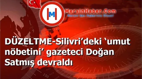 DÜZELTME-Silivri’deki ‘umut nöbetini’ gazeteci Doğan Satmış devraldı