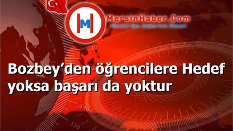Bozbey’den öğrencilere Hedef yoksa başarı da yoktur