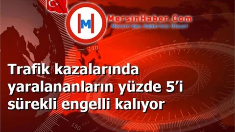 Trafik kazalarında yaralananların yüzde 5’i sürekli engelli kalıyor