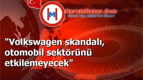 "Volkswagen skandalı, otomobil sektörünü etkilemeyecek"