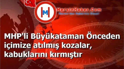 MHP'li Büyükataman Önceden içimize atılmış kozalar, kabuklarını kırmıştır