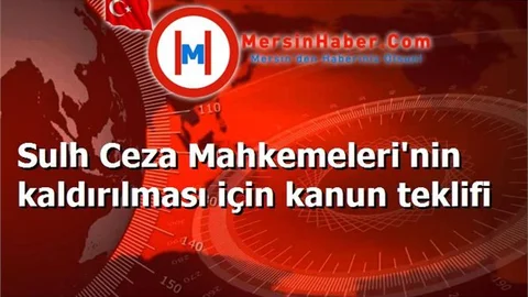 Sulh Ceza Mahkemeleri'nin kaldırılması için kanun teklifi