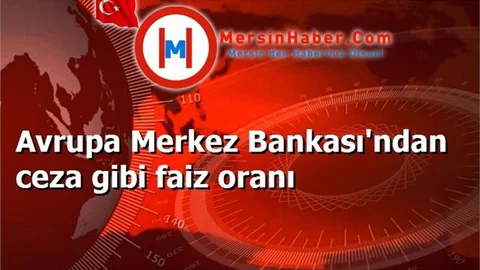 Avrupa Merkez Bankası'ndan ceza gibi faiz oranı
