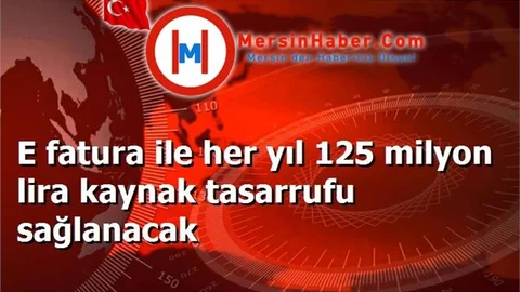 E fatura ile her yıl 125 milyon lira kaynak tasarrufu sağlanacak