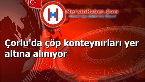 Çorlu'da çöp konteynırları yer altına alınıyor