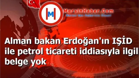 Alman bakan Erdoğan'ın IŞİD ile petrol ticareti iddiasıyla ilgili belge yok