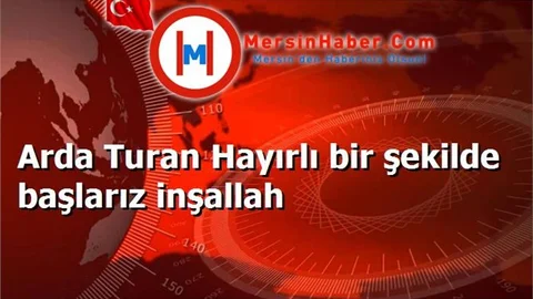 Arda Turan Hayırlı bir şekilde başlarız inşallah