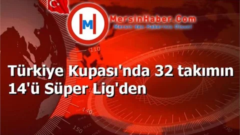 Türkiye Kupası'nda 32 takımın 14'ü Süper Lig'den