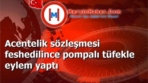 Acentelik sözleşmesi feshedilince pompalı tüfekle eylem yaptı