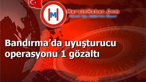 Bandırma’da uyuşturucu operasyonu 1 gözaltı