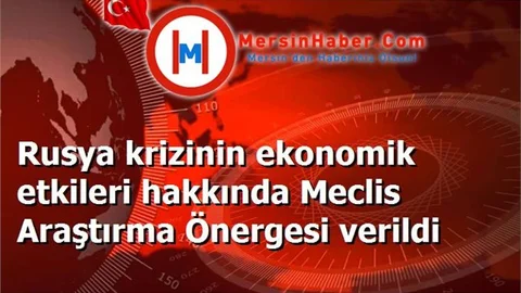 Rusya krizinin ekonomik etkileri hakkında Meclis Araştırma Önergesi verildi