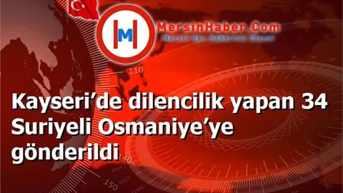 Kayseri’de dilencilik yapan 34 Suriyeli Osmaniye’ye gönderildi