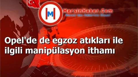 Opel'de de egzoz atıkları ile ilgili manipülasyon ithamı