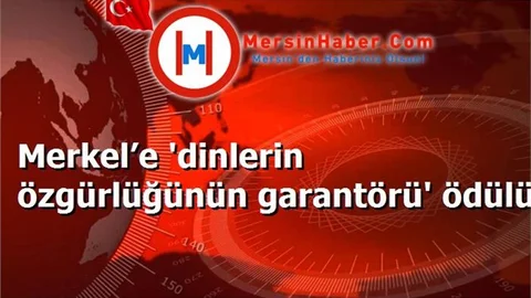 Merkel’e 'dinlerin özgürlüğünün garantörü' ödülü
