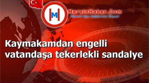 Kaymakamdan engelli vatandaşa tekerlekli sandalye
