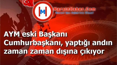 AYM eski Başkanı Cumhurbaşkanı, yaptığı andın zaman zaman dışına çıkıyor
