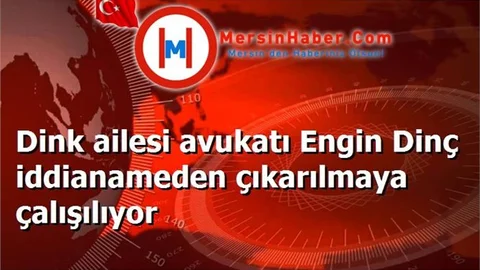 Dink ailesi avukatı Engin Dinç iddianameden çıkarılmaya çalışılıyor