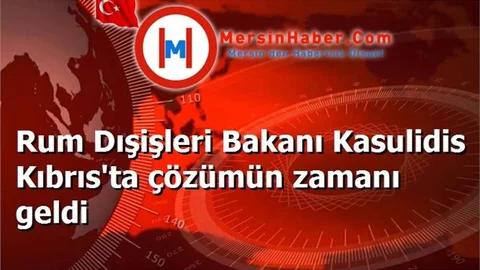 Rum Dışişleri Bakanı Kasulidis Kıbrıs'ta çözümün zamanı geldi