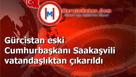 Gürcistan eski Cumhurbaşkanı Saakaşvili vatandaşlıktan çıkarıldı