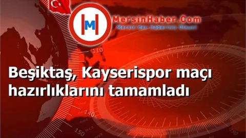 Beşiktaş, Kayserispor maçı hazırlıklarını tamamladı