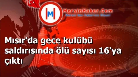 Mısır'da gece kulübü saldırısında ölü sayısı 16'ya çıktı