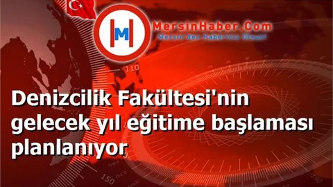 Denizcilik Fakültesi'nin gelecek yıl eğitime başlaması planlanıyor