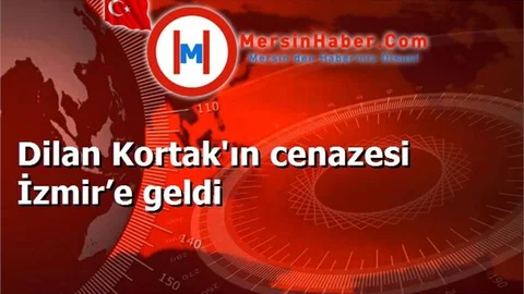 Dilan Kortak'ın cenazesi İzmir’e geldi
